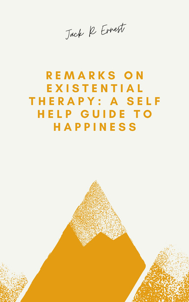 Remarks On Existential Therapy: A Self Help Guide to Happiness