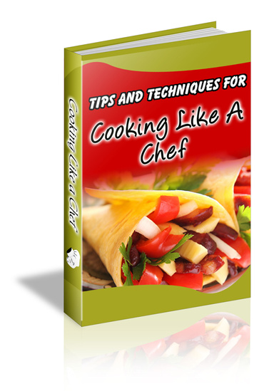 Tips And Techniques For Cooking Like A Chef