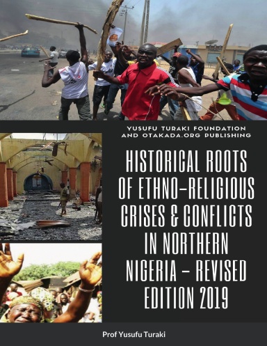 HISTORICAL ROOTS OF ETHNO-RELIGIOUS CRISES AND CONFLICTS IN NORTHERN NIGERIA - Paperback Revised Edition 2019 By Yusufu Turaki