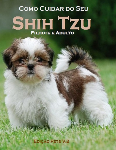 Como Cuidar do Seu Shih Tzu Filhote e Adulto - Edição Pets V. 2