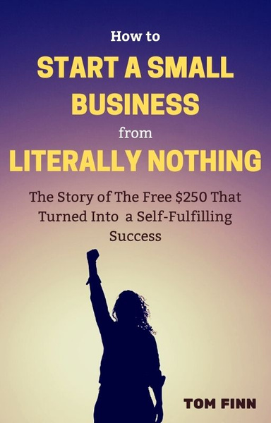 How to Start A Small Business from Literally Nothing