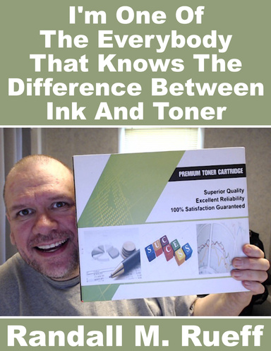 I'm One OF The Everybody That Knows The Difference Between Ink And Toner