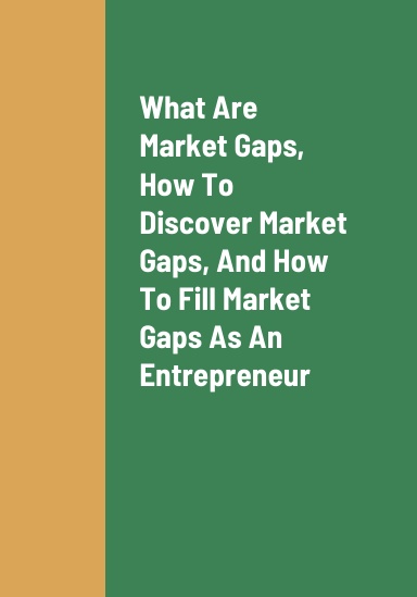 What Are Market Gaps, How To Discover Market Gaps, How To Fill Market Gaps As An Entrepreneur, And The Benefits Of Discovering Market Gaps