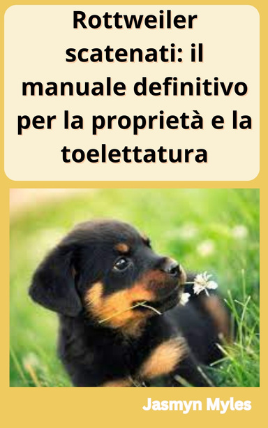 Rottweiler scatenati: il manuale definitivo per la proprietà e la toelettatura