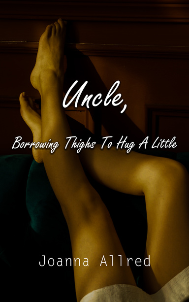 Uncle, Borrowing Thighs To Hug A Little