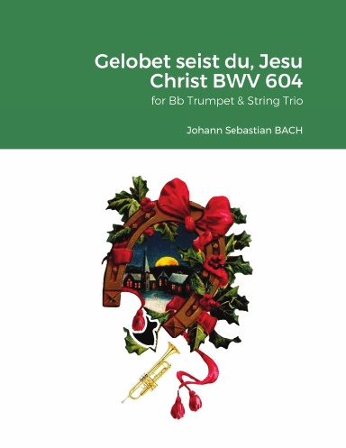 Gelobet seist du, Jesu Christ (Praised be you, Jesus Christ) BWV 604 from The Orgelbüchlein for Bb Trumpet & String Trio (Violin, Viola, Cello).