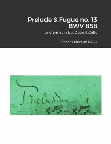 The Well-Tempered Clavier I : Prelude & Fugue no. 13 BWV 858 for Clarinet in Bb, Oboe & Cello.