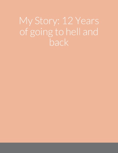 My Story: 12 Years of going to hell and back