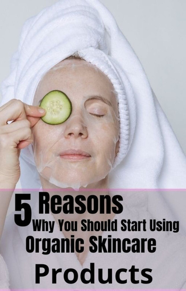 5 Reasons Why You Should Start Using Organic Skincare Products