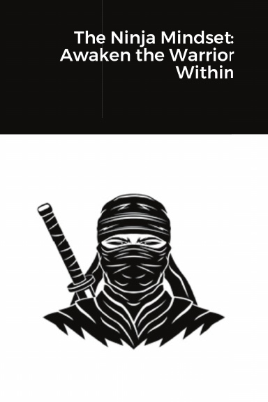The Ninja Mindset: Awaken the Warrior Within