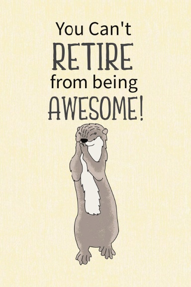 You Can't Retire from Being Awesome