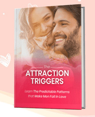 The Attraction Triggers (Learn The Predictable Patterns that Make Men Fall In Love)