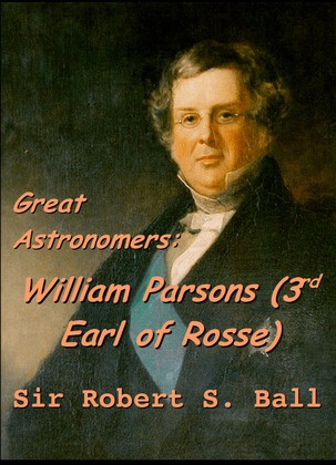 Great Astronomers William Parsons (3rd Earl of Rosse