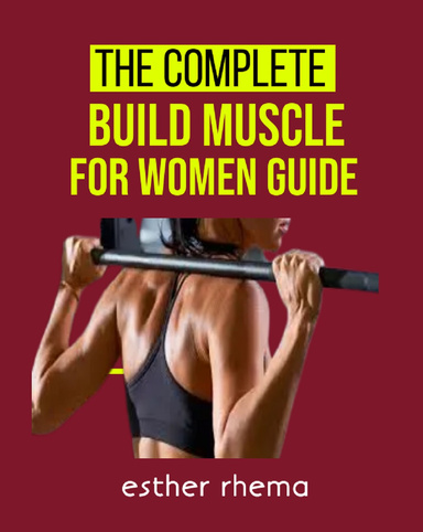 THE COMPLETE  BUILD MUSCLE FOR WOMEN GUIDE