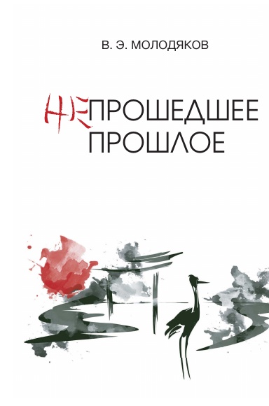 Neproshedshee proshloe. Ocherki politicheskoy i intellektual'noy istorii Yaponii XIX-XX vekov.