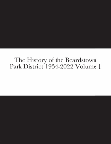 The History of the Beardstown Park District 1954-2022 Volume 1