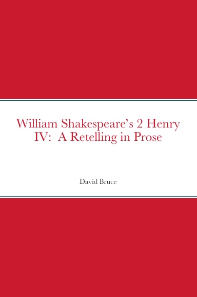 William Shakespeare’s 2 Henry IV, aka Henry IV, Part 2: A Retelling in Prose