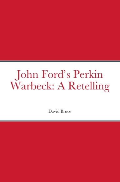 John Ford’s Perkin Warbeck:  A Retelling