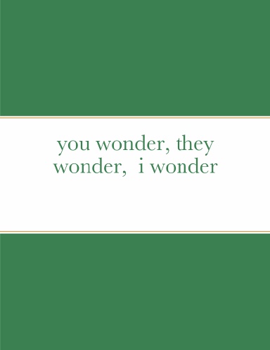 you wonder, they wonder,  i wonder