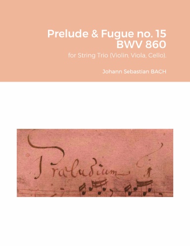 The Well-Tempered Clavier I : Prelude & Fugue no. 15 BWV 860 for String Trio (Violin, Viola, Cello).