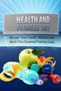 Health And Fitness 101 Master Your Health, Wellness And Fitness With This Essential Training Guide