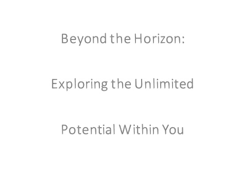 Beyond the Horizon: Exploring the Unlimited Potential Within You