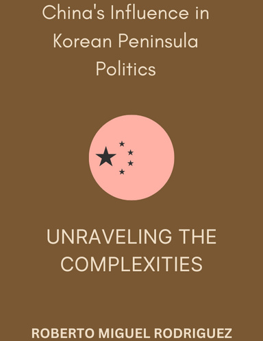 CHINA'S INFLUENCE IN KOREAN PENINSULA POLITICS: UNRAVELING THE COMPLEXITIES