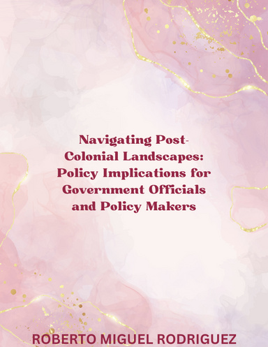 NAVIGATING POST-COLONIAL LANDSCAPES: POLICY IMPLICATIONS FOR GOVERNMENT OFFICIALS AND POLICY MAKERS