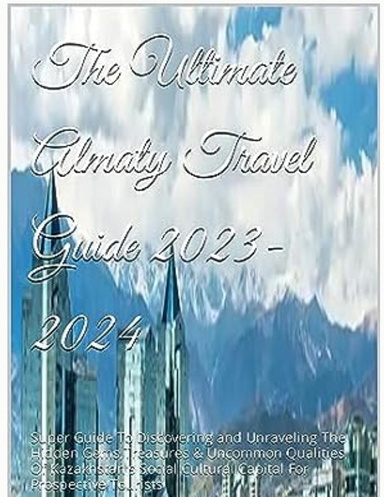 Updated Almaty Travel Guide 2023-2024