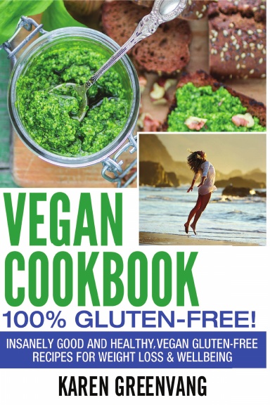 Vegan Cookbook:100% Gluten Free: Insanely Good, Vegan Gluten Free Recipes for Weight Loss & Wellbeing