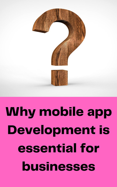 Why mobile app Development is essential for businesses
