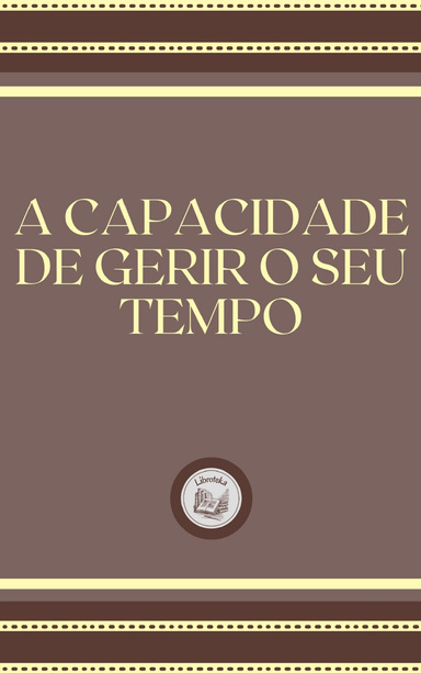 A CAPACIDADE DE GERIR O SEU TEMPO