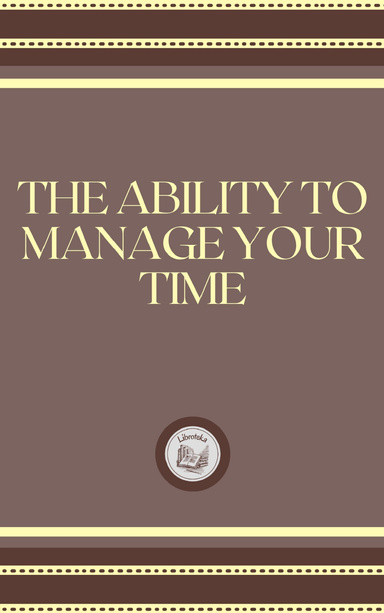THE ABILITY TO MANAGE YOUR TIME