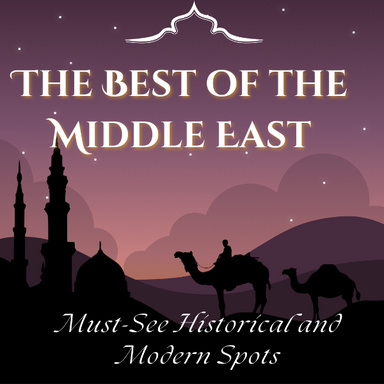 The Best of the Middle East: Must-See Historical and Modern Spots