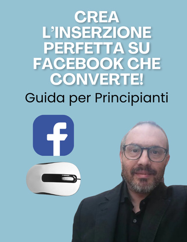 Guida per Principianti: Crea l’Inserzione Perfetta su Facebook che Converte!