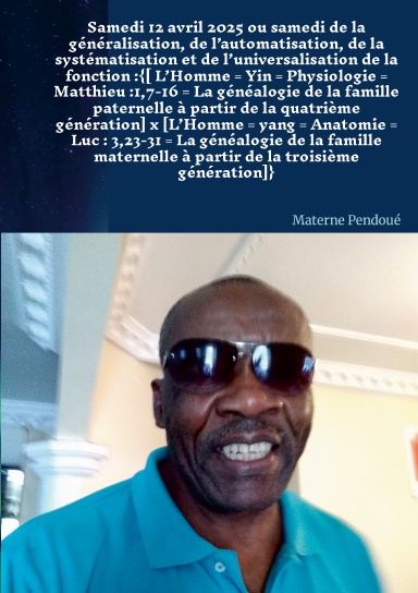 la fonction :{[ L’Homme = Yin = Physiologie = Matthieu :1,7-16 = La généalogie de la famille paternelle à partir de la 4ième génération] x [L’Homme = yang = Anatomie = Luc: 3,23-31 = La généalogie de la famille maternelle à partir de la 3ième génération]}