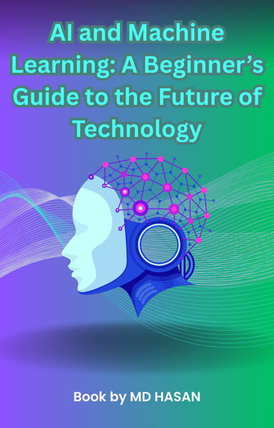 AI and Machine Learning: A Beginner’s Guide to the Future of Technology
