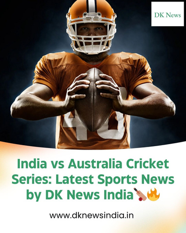 India vs Australia Cricket Series Latest Sports News by DK News India🏏🔥