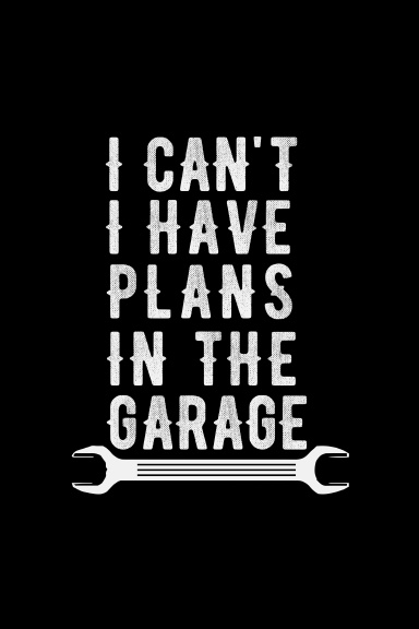 I can't I have plans in the garage notebook