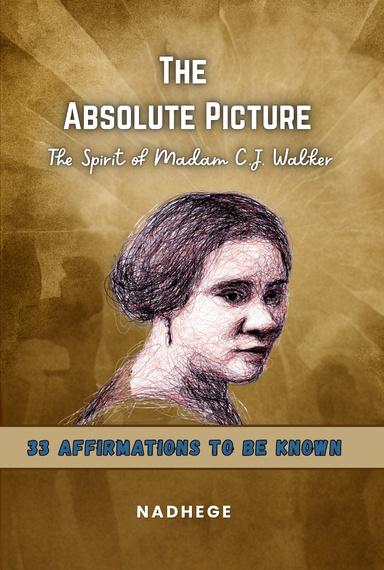 The Absolute Picture: The Spirit Of Madam C.J Walker -33 Affirmations To Be Known