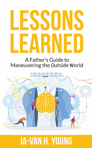 Lessons Learned: A Fathers Guide to Maneuvering the Outside World