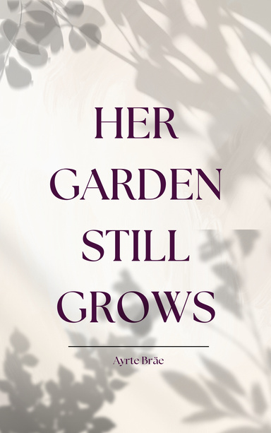 HER GARDEN STILL GROWS