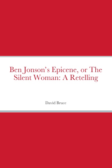 Ben Jonson’s Epicene, or The Silent Woman: A Retelling