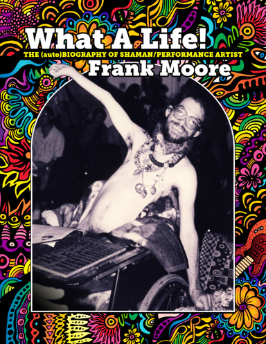 What A Life: The (auto)Biography of Shaman/Performance Artist Frank Moore
