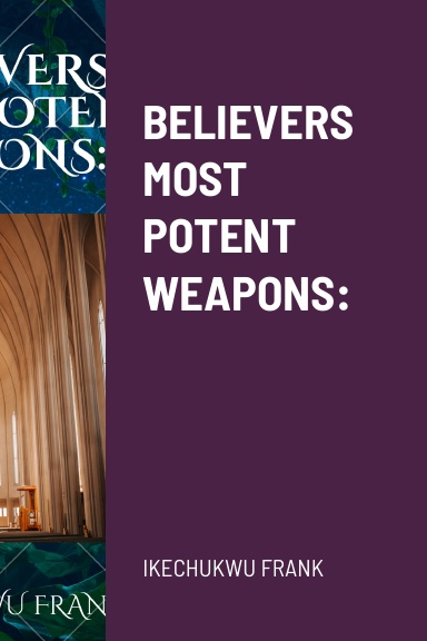 BELIEVERS MOST POTENT WEAPONS: