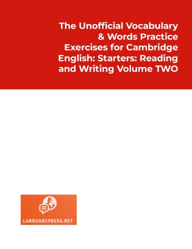 The Unofficial Vocabulary & Words Practice Exercises for Cambridge English: Starters: Reading and Writing Volume TWO (LanguagePRESS Cambridge English Qualification Exams)