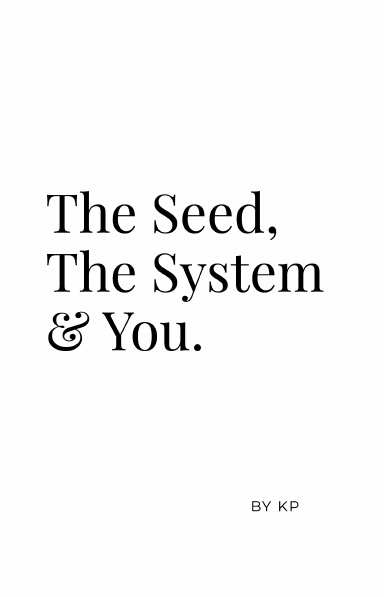 The Seed, The System & You.