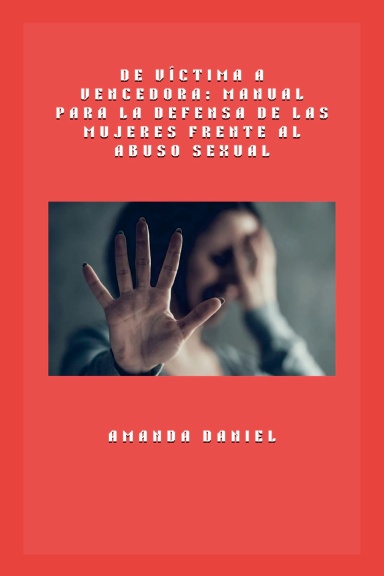 De víctima a vencedora: Manual para la defensa de las mujeres frente al abuso sexual  Por  Amanda Daniel