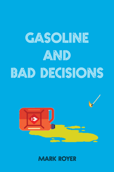 Gasoline and Bad Decisions