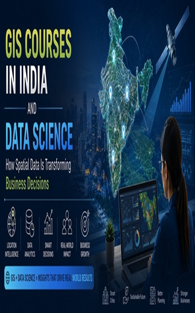 GIS Courses in India and Data Science: How Spatial Data Is Transforming Business Decisions